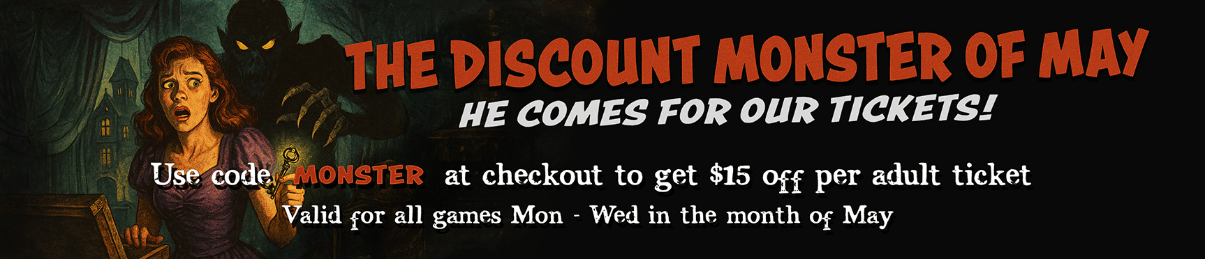 Use code MONSTER for $15 off adult tickets Monday - Wednesday in the month of May!